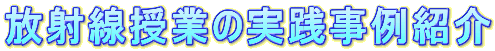放射線授業の実践事例紹介